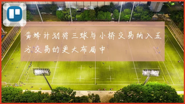黄蜂计划将三球与小桥交易纳入五方交易的更大布局中